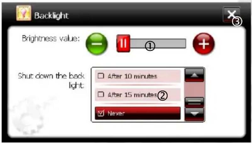 Backlight Brightness value: Shut down the back light: After 10 minutes After 15 minutes② Never