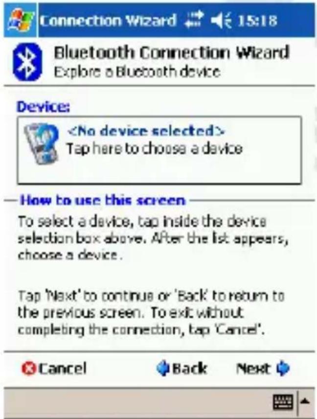 Connection Wizard 15:18 Bluetooth Connection Wizard Explore a Bluetooth device Device: Tap here to choose a device How to use this screen To select a device, tap inside the device selection box above. After the list appears, choose a device. Tap 'Next' to continue or 'Back' to return to the previous screen. To exit without completing the connection, tap 'Cancel'. Cancel Back Next