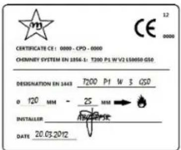 CERTIFICATE CE: 0000 - CPO - 0000 CHEMNEY SYSTEM EN 1856-1: T200 P1 W V2 L50050 GS0 DESIGNATION EN 1443 T200 P1 W 3 GS0 ø 120 MM - 25 MM → INSTALLER DATE 20.03.2012