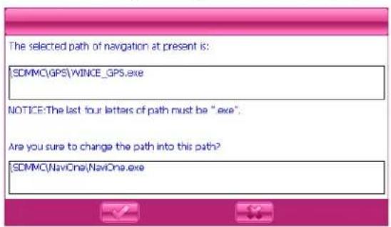 The selected path of navigation at present is: [SDMMC\GPS\WINCE_GPS.exe] NOTICE: The last four letters of path must be "exe". Are you sure to change the path into this path? [SDMMC\naviOne\naviOne.exe
