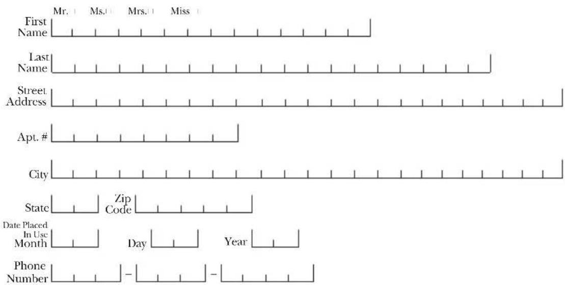 First Name Mr. Ms. Mrs. Miss Last Name Street Address Apt. # City State Zip Code Date Placed In Use Month Day Year Phone Number - -