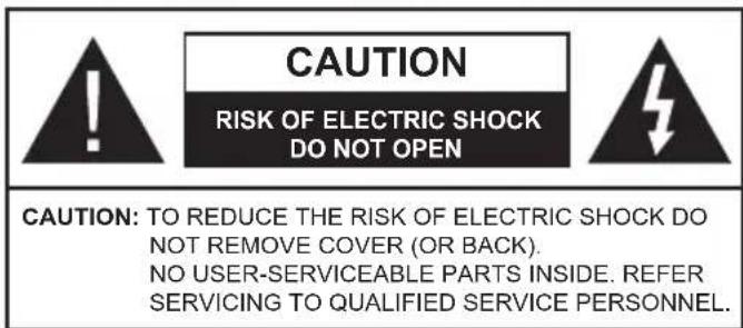 CAUTION RISK OF ELECTRIC SHOCK DO NOT OPEN CAUTION: TO REDUCE THE RISK OF ELECTRIC SHOCK DO NOT REMOVE COVER (OR BACK). NO USER-SERVICEABLE PARTS INSIDE. REFER SERVICING TO QUALIFIED SERVICE PERSONNEL.