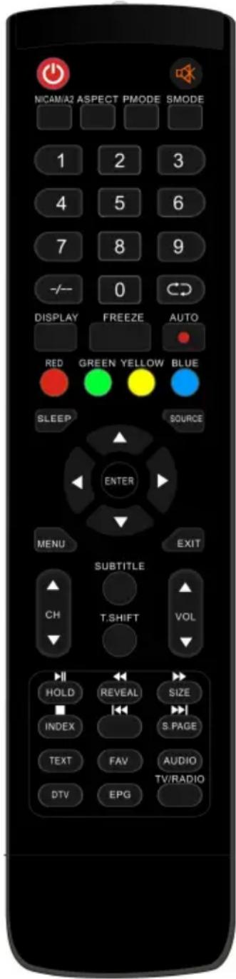 NICAM/24 ASPECT PMODE SMODE 1 2 3 4 5 6 7 8 9 -/- 0 DISPLAY FREEZE AUTO RED GREEN YELLOW BLUE SLEEP SOURCE ENTER MENU EXIT SUBTITLE CH T.SHIFT VOL III HOLD REVEAL SIZE INDEX S.PAGE TEXT FAV AUDIO DTV EPG TV/RADIO