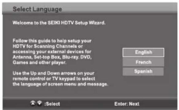 Select Language Welcome to the SEIKI HDTV Setup Wizard. Follow this guide to help setup your HDTV for Scanning Channels or accessing your external devices for Antenna, Set-top Box, Blu-ray. DVD, Games and other player. Use the Up and Down arrows on your remote control or TV keypad to select the language of screen menu and message. English French Spanish :Select Enter: Next