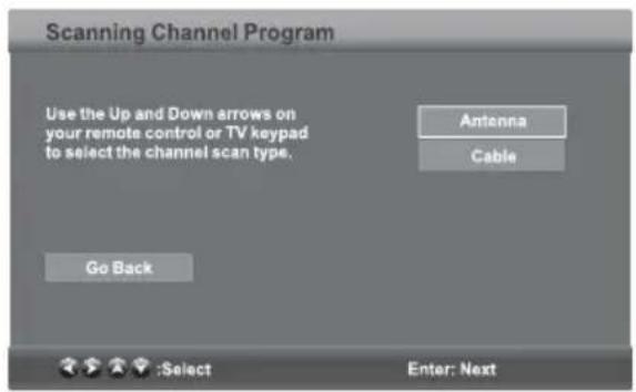 Scanning Channel Program Use the Up and Down arrows on your remote control or TV keypad to select the channel scan type. Go Back Antenna Cable :Select Enter: Next