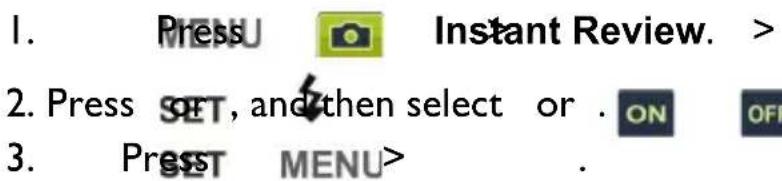 1. Press Instant Review. > 2. Press SET, and then select or . ON OFF 3. Press MENU>