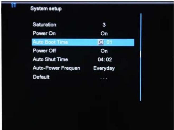 1T System setup Saturation 3 Power On On Auto Boot Time 04:01 Power Off On Auto Shut Time 04:02 Auto-Power Frequen Everyday Default ...