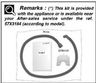 Remarks : (*) This kit is provided with the appliance or is available near your After-sales service under the ref. 57X3184 (according to model). Home Insert Deflector