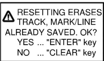 RESETTING ERASES TRACK, MARK/LINE ALREADY SAVED. OK? YES ... "ENTER" key NO ... "CLEAR" key