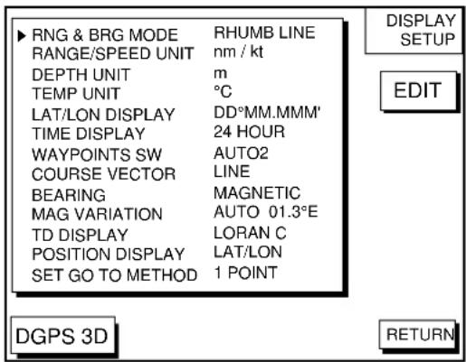 RNG & BRG MODE RHUMB LINE RANGE/SPEED UNIT nm / kt DEPTH UNIT m TEMP UNIT °C LAT/LON DISPLAY DD°MM.MMM' TIME DISPLAY 24 HOUR WAYPOINTS SW AUTO2 COURSE VECTOR LINE BEARING MAGNETIC MAG VARIATION AUTO 01.3°E TD DISPLAY LORAN C POSITION DISPLAY LAT/LON SET GO TO METHOD 1 POINT DGPS 3D DISPLAY SETUP EDIT RETURN