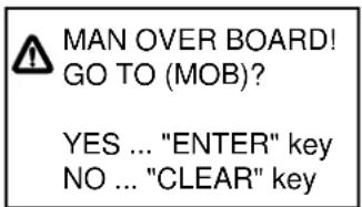 MAN OVER BOARD! GO TO (MOB)? YES ... "ENTER" key NO ... "CLEAR" key