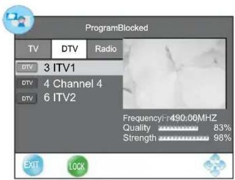 ProgramBlocked TV DTV Radio DTV 3 ITV1 DTV 4 Channel 4 DTV 6 ITV2 Frequency: 490.00MHz Quality 83% Strength 98% EXIT LOCK