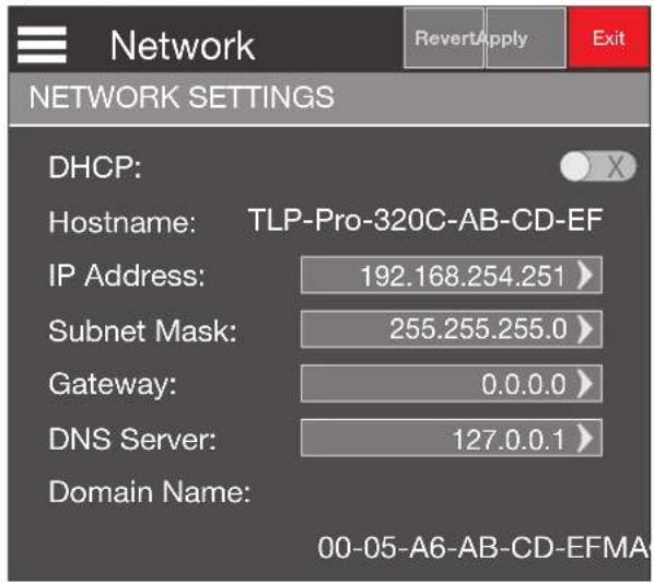 Network RevertApply Exit NETWORK SETTINGS DHCP: Hostname: TLP-Pro-320C-AB-CD-EF IP Address: 192.168.254.251 Subnet Mask: 255.255.255.0 Gateway: 0.0.0.0 DNS Server: 127.0.0.1 Domain Name: 00-05-A6-AB-CD-EFMA