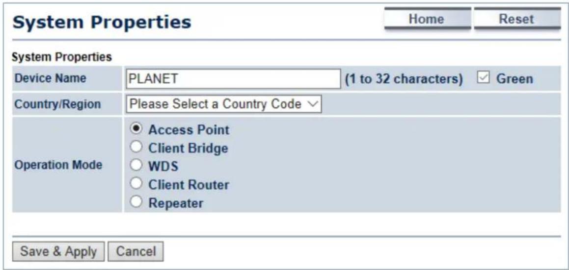 System Properties Home Reset System Properties Device Name PLANET (1 to 32 characters) ✓ Green Country/Region Please Select a Country Code ✓ Operation Mode ● Access Point ○ Client Bridge ○ WDS ○ Client Router ○ Repeater Save & Apply Cancel