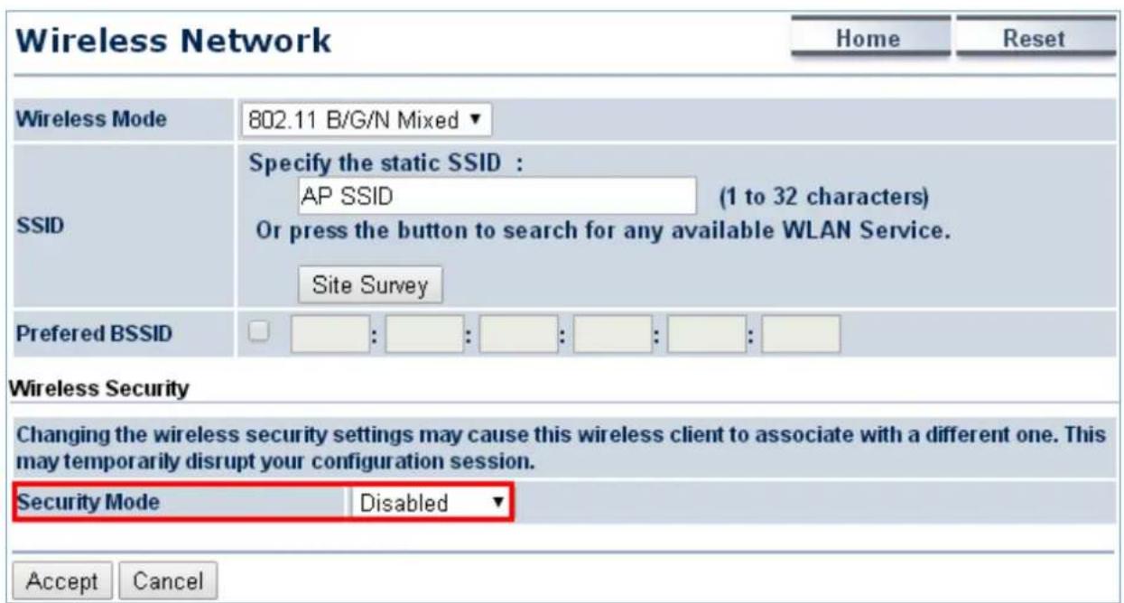 Wireless Network Home Reset Wireless Mode 802.11 B/G/N Mixed ▼ SSID Specify the static SSID : AP SSID (1 to 32 characters) Or press the button to search for any available WLAN Service. Site Survey Preferred BSSID : : : : : : : : Wireless Security Changing the wireless security settings may cause this wireless client to associate with a different one. This may temporarily disrupt your configuration session. Security Mode Disabled ▼ Accept Cancel