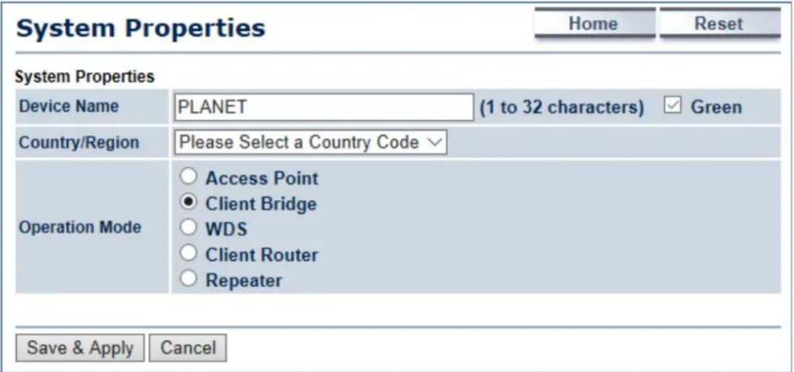 System Properties Home Reset System Properties Device Name PLANET (1 to 32 characters) ✓ Green Country/Region Please Select a Country Code ✓ Operation Mode ○ Access Point ● Client Bridge ○ WDS ○ Client Router ○ Repeater Save & Apply Cancel