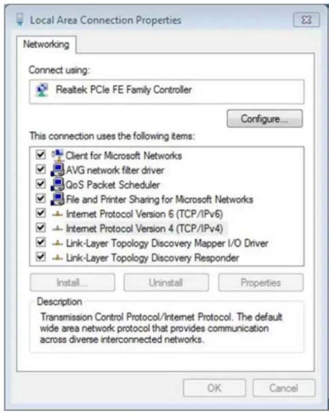 Local Area Connection Properties Networking Connect using: Realtek PCIe FE Family Controller Configure... This connection uses the following items: ✓ Client for Microsoft Networks ✓ AVG network filter driver ✓ QoS Packet Scheduler ✓ File and Printer Sharing for Microsoft Networks ✓ Internet Protocol Version 6 (TCP/IPv6) ✓ Internet Protocol Version 4 (TCP/IPv4) ✓ Link-Layer Topology Discovery Mapper I/O Driver ✓ Link-Layer Topology Discovery Responder Install... Uninstall Properties Description Transmission Control Protocol/Internet Protocol. The default wide area network protocol that provides communication across diverse interconnected networks. OK Cancel