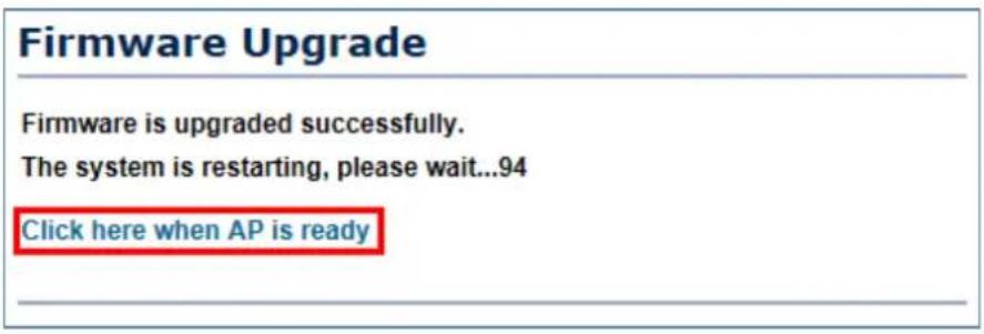 Firmware Upgrade Firmware is upgraded successfully. The system is restarting, please wait...94 Click here when AP is ready