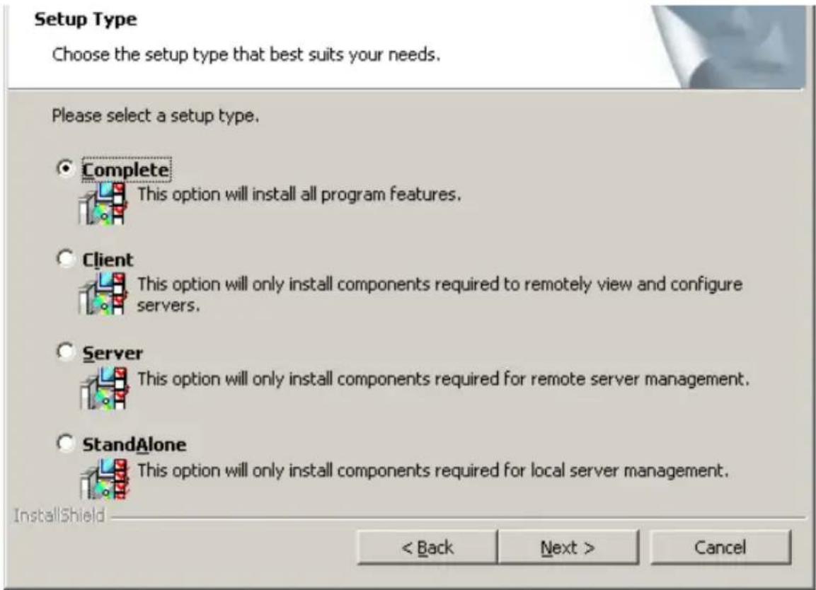 Setup Type Choose the setup type that best suits your needs. Please select a setup type. Complete This option will install all program features. Client This option will only install components required to remotely view and configure servers. Server This option will only install components required for remote server management. StandAlone This option will only install components required for local server management. InstallShield < Back Next > Cancel