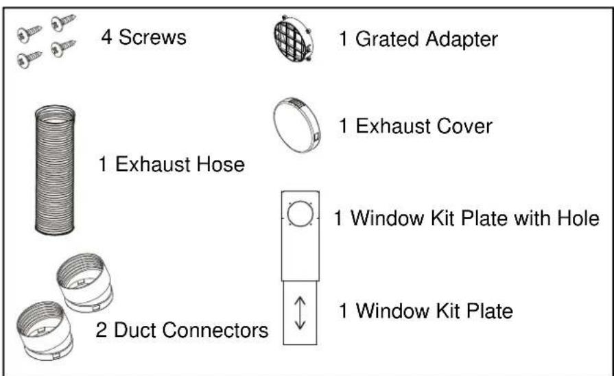 4 Screws 1 Grated Adapter 1 Exhaust Cover 1 Exhaust Hose 1 Window Kit Plate with Hole 2 Duct Connectors 1 Window Kit Plate