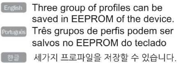 Three group of profiles can be saved in EEPROM of the device. Três grupos de perfis podem ser salvos no EEPROM do teclado 세가지 프로파일을 저장할 수 있습니다.
