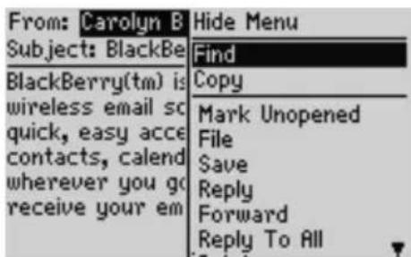 From: Carolyn B Subject: BlackBerry BlackBerry(tm) is wireless email sc quick, easy acce contacts, calend wherever you go receive your em Hide Menu Find Copy Mark Unopened File Save Reply Forward Reply To All