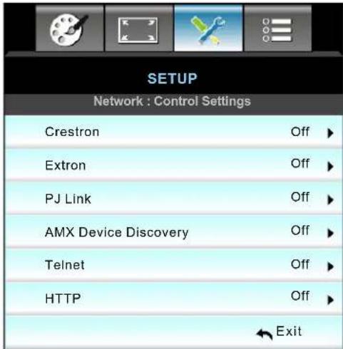 SETUP Network : Control Settings Crestron Off ▶ Extron Off ▶ PJ Link Off ▶ AMX Device Discovery Off ▶ Telnet Off ▶ HTTP Off ▶ Exit