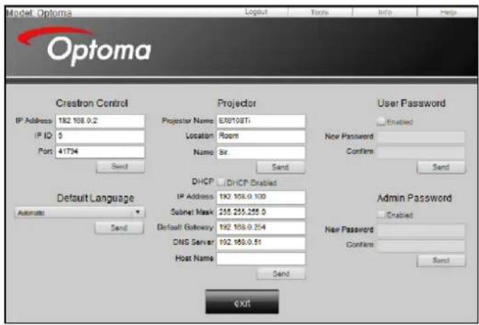 Model: Optoma Layout Tools Info Help Optoma Crestron Control IP Address 182 108.0.2 IP ID 5 Port 41734 Send Default Language Automatic Send Projector Projector Name EX610STi Location Room Name Sir. Send DHCP DHCP Enabled IP Address 182 108.0 100 Subnet Mask 255.255.255.0 Default Gateway 182.188.0.254 DNS Server 182.188.0.51 Host Name Send User Password Enabled New Password Confirm Send Admin Password Enabled New Password Confirm Send Exit