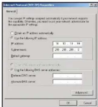 Internet Protocol (TCP/IP) Properties General You can get IP settings accepted automatically by your network supports this compatibility. Otherwise, you need to set your network administrator for the approximate IP settings. • Obtain an IP address automatically • Use the following IP address: IP address: 10 10 10 99 Subnetwork: 255 255 255 0 Default gateway • Use DNS server access directly • Use the following DNS server addresses: Preferred DNS server Alternate DNS server Advanced OK Cancel