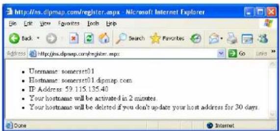 Username: somerset01 Hostname: somerset01 dipmap.com IP Address: 59.115.135.40 Your hostname will be activated in 2 minutes. Your hostname will be deleted if you don't update your host address for 30 days.