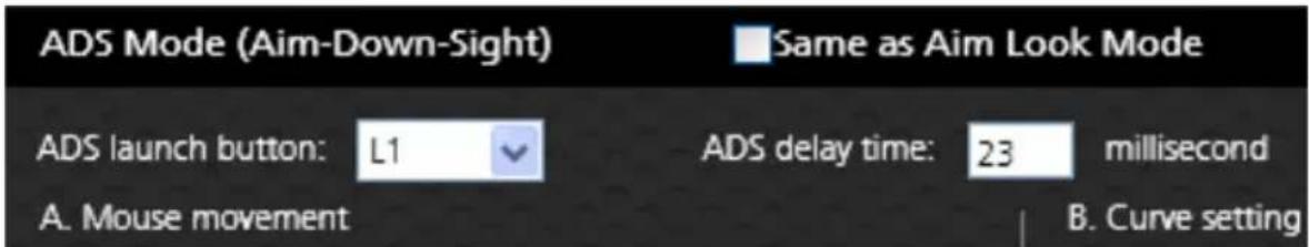 ADS Mode (Aim-Down-Sight) Same as Aim Look Mode ADS launch button: L1 ADS delay time: 23 millisecond A. Mouse movement B. Curve setting