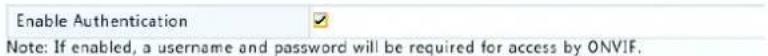 Enable Authentication Note: If enabled, a username and password will be required for access by ONVIF.