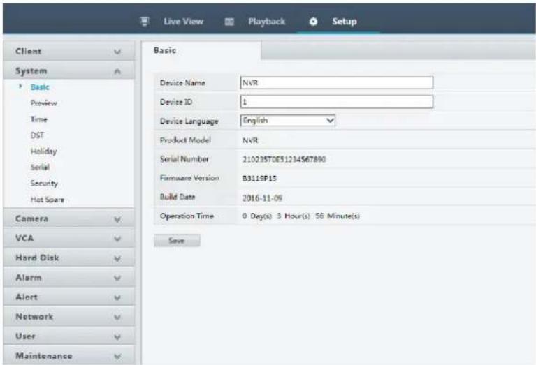 Live View Playback Setup Client System Basic Preview Time DST Holiday Serial Security Hot Spare Camera VCA Hard Disk Alarm Alert Network User Maintenance Basic Device Name NVR Device ID 1 Device Language English Product Model NVR Serial Number 21023570E51234567890 Firmware Version B311SP15 Build Date 2016-11-09 Operation Time 0 Day(s) 3 Hour(s) 56 Minute(s) Save