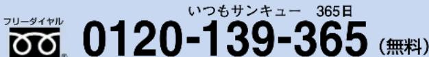 フリーダイヤル 0120-139-365 いつもサンキュー 365日 (無料)
