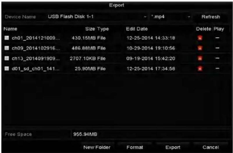 Export Device Name USB Flash Disk 1-1 .mp4 Refresh Name Size Type Edit Date Delete Play ch01_2014121009... 430.15MB File 12-25-2014 14:33:18 - - ch09_2014102916... 486.88MB File 10-29-2014 19:10:56 - - ch13_2014091909... 2707.10KB File 09-19-2014 15:42:20 - - d01_sd_ch01_141... 25.90MB File 12-25-2014 17:34:58 - - Free Space 955.94MB New Folder Format Export Cancel