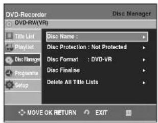DVD-Recorder DVD-RW(VR) Disc Manager Title List Title List Playlist Disch Manager Programme Setup Disc Name : Disc Protection : Not Protected Disc Format : DVD-VR Disc Finalise Delete All Title Lists MOVE OK RETURN EXIT