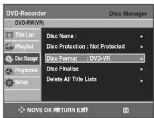 DVD-Recorder Disc Manager DVD-RW(VR) Title List Playlist Disc Manager Programme Setup Disc Name : Disc Protection : Not Protected Disc Format : DVD-VR Disc Finalise Delete All Title Lists MOVE OK RETURN EXIT