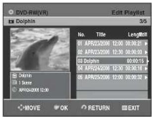 DVD-RW(VR) Dolphin Edit Playlist 3/5 No. Title Length Roll 01 APR23/2008 12:00 10:00:21 02 APR23/2008 12:30 10:00:03 03 Dolphin 04 APR24/2008 12:30 10:00:16 05 APR25/2008 12:00 10:00:32 → dolphin 1 Score APPS24/2008 12:30 → MOVE OK RETURN EXIT
