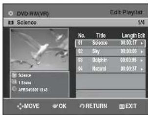 DVD-RW(VR) Edit Playlist Science 1/4 No. Title Length Edit 01 Science 00:00:37 # 02 Sky 00:00:46 # 03 Dolphin 00:02:06 # 04 Natural 00:00:37 # Science 13amn APR54298 10:43 MOVE OK RETURN EXIT
