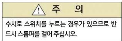 주 의 수시로 스위치를 누르는 경우가 있으므로 반드시 스톱퍼를 걸어 주십시오.