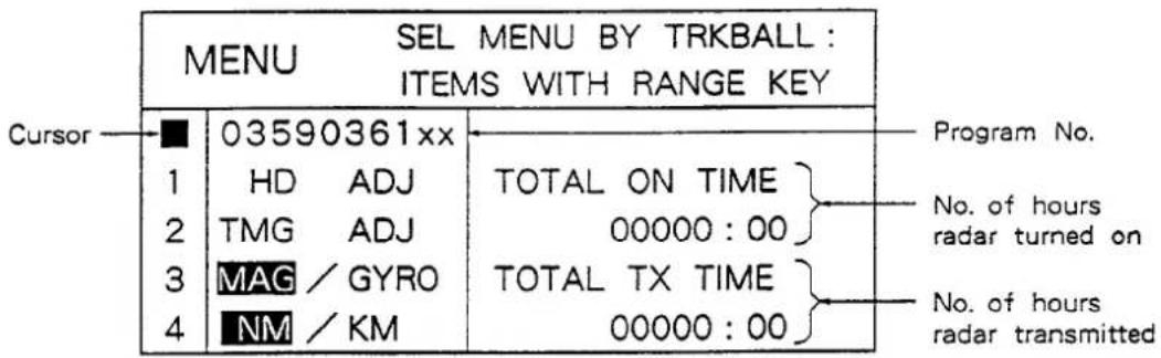 MENU SEL MENU BY TRKBALL : ITEMS WITH RANGE KEY Cursor ■ 03590361xx 1 HD ADJ 2 TMG ADJ 3 MAG / GYRO 4 NM / KM TOTAL ON TIME 00000 : 00 TOTAL TX TIME 00000 : 00 Program No. No. of hours radar turned on No. of hours radar transmitted