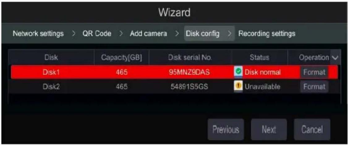 Wizard Network settings > QR Code > Add camera > Disk config > Recording settings Disk Capacity[GB] Disk serial No. Status Operation Disk1 465 95MNZ9DAS ✓ Disk normal Format Disk2 465 54891S5GS ● Unavailable Format Previous Next Cancel
