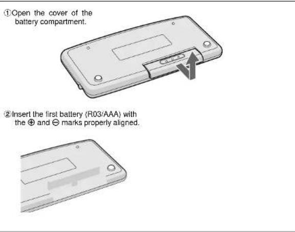 ①Open the cover of the battery compartment. ②Insert the first battery (R03/AAA) with the ⊕ and ⊖ marks properly aligned.