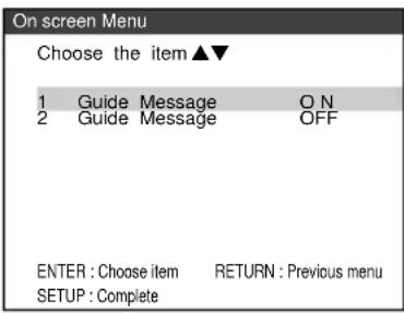 On screen Menu Choose the item ▲▼ 1 Guide Message O N 2 Guide Message OFF ENTER : Choose item RETURN : Previous menu SETUP : Complete