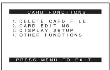 CARD FUNCTIONS 1. DELETE CARD FILE 2. CARD EDITING 3. DISPLAY SETUP 4. OTHER FUNCTIONS PRESS MENU TO EXIT