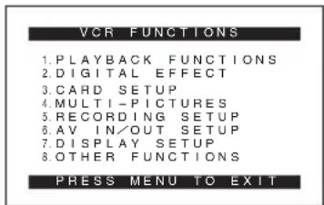 VCR FUNCTIONS 1. PLAYBACK FUNCTIONS 2. DIGITAL EFFECT 3. CARD SETUP 4. MULTI-PICTURES 5. RECORDING SETUP 6. AV IN/OUT SETUP 7. DISPLAY SETUP 8. OTHER FUNCTIONS PRESS MENU TO EXIT