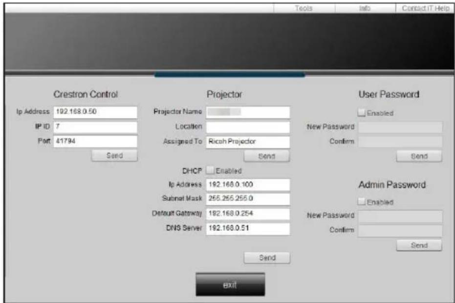 Tools Info Contact IT Help Crestron Control Ip Address 192.168.0.50 IP ID 7 Port 41794 Send Projector Projector Name Location Assigned To Ricoh Projector Send DHCP Enabled Ip Address 192.168.0.100 Subnet Mask 255.255.255.0 Default Gateway 192.168.0.254 DNS Server 192.168.0.51 User Password Enabled New Password Confirm Send Admin Password Enabled New Password Confirm Send Send Exit