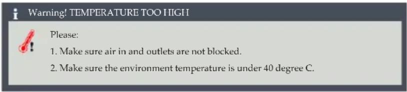 Warning! TEMPERATURE TOO HIGH! Please: 1. Make sure air in and outlets are not blocked. 2. Make sure the environment temperature is under 40 degree C.
