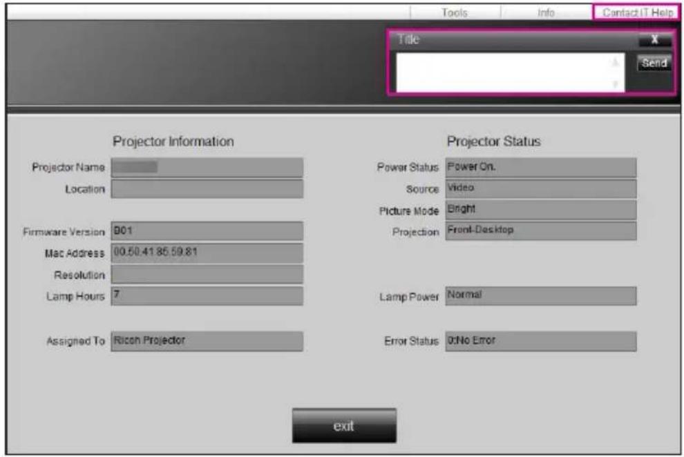 Tools Info Contact IT Help Title Send Projector Information Projector Status Projector Name Location Power Status Power On. Source Video Picture Mode Bright Projection Front-Desktop Firmware Version D01 Mac Address 00.50.41.85.59.81 Resolution Lamp Hours 7 Lamp Power Normal Assigned To Ritch Projector Error Status Do No Error exit