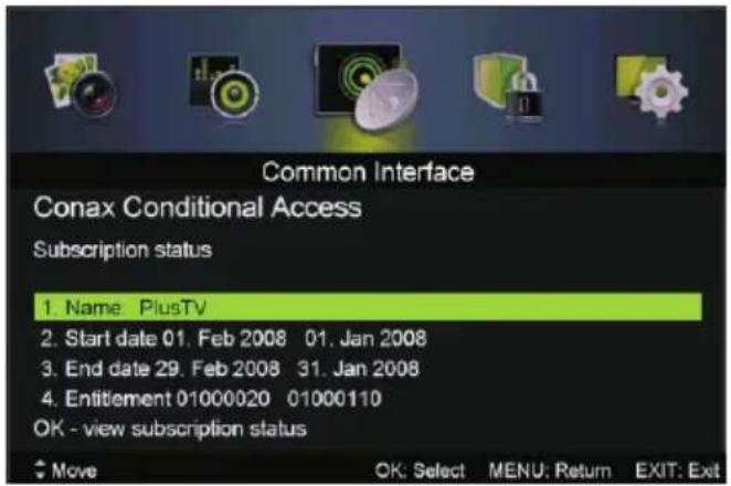 Common Interface Conax Conditional Access Subscription status 1. Name PlusTV 2. Start date 01. Feb 2008 01. Jan 2008 3. End date 29. Feb 2008 31. Jan 2008 4. Entitlement 01000020 01000110 OK - view subscription status Move OK: Select MENU: Return EXIT: Exit